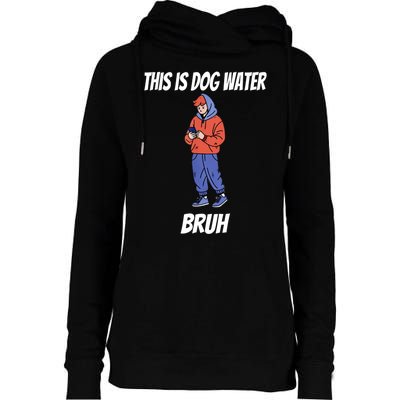 This Is Dog Water Bruh You Doing Too Much Womens Funnel Neck Pullover Hood