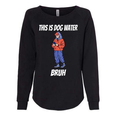 This Is Dog Water Bruh You Doing Too Much Womens California Wash Sweatshirt