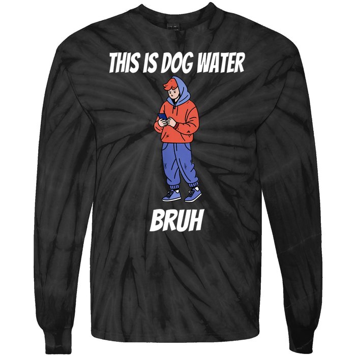 This Is Dog Water Bruh You Doing Too Much Tie-Dye Long Sleeve Shirt