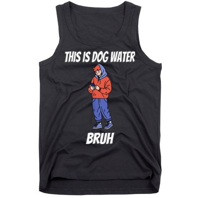 This Is Dog Water Bruh You Doing Too Much Tank Top