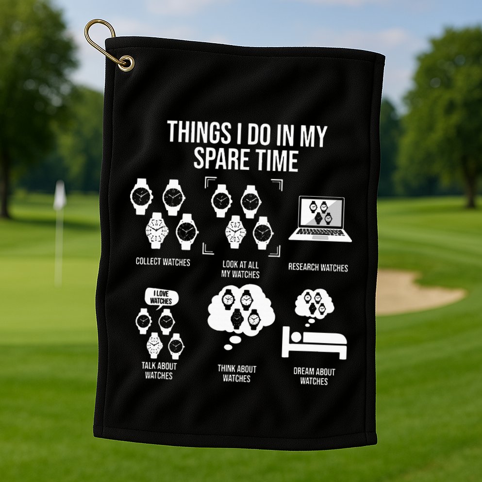 Things I Do In My Spare Time Horologist Watch Collector Golf Towel