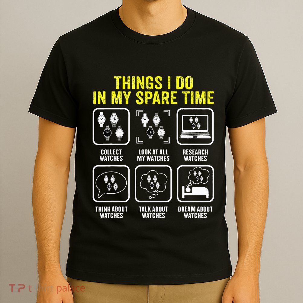 Things I Do In My Spare Time Horologist Watch Collector T-Shirt