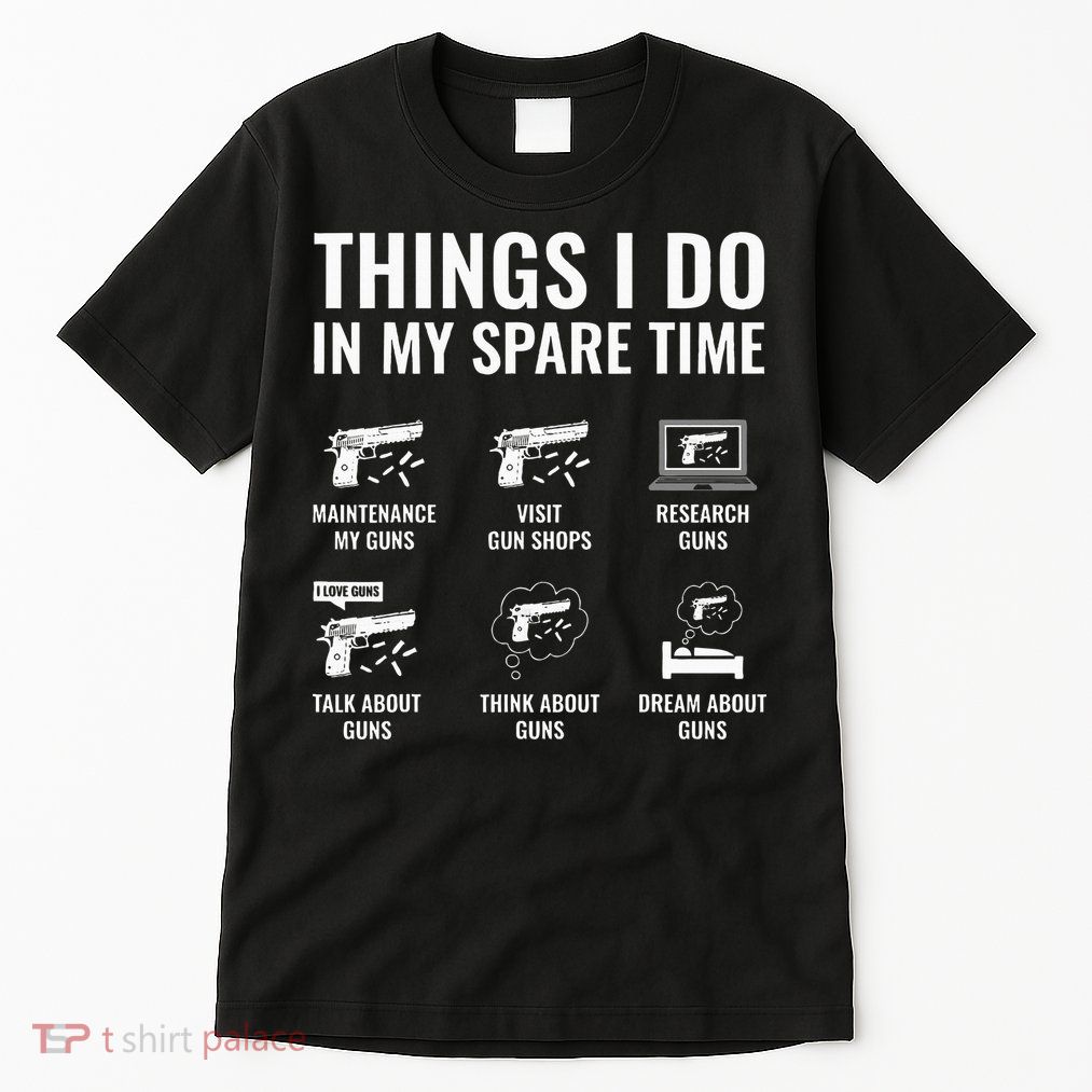 Things I Do In My Spare Time Funny Gun Lover Gun Enthusiast Tall T-Shirt
