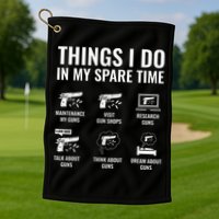 Things I Do In My Spare Time Funny Gun Lover Gun Enthusiast Golf Towel