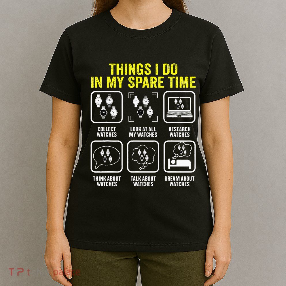 Things I Do In My Spare Time Horologist Watch Collector T-Shirt