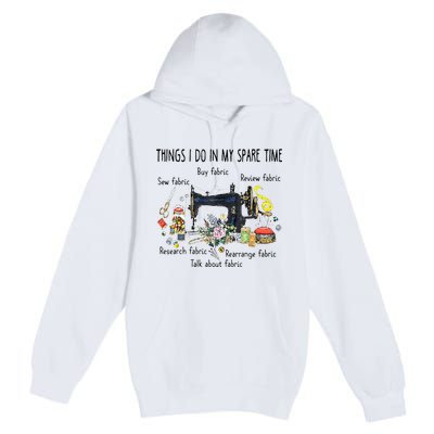 Things I Do In My Spare Time Funny Sewing Quilting Premium Pullover Hoodie