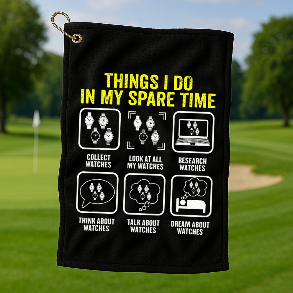 Things I Do In My Spare Time Horologist Watch Collector Golf Towel