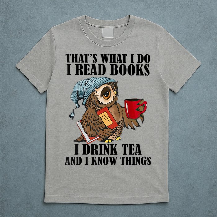 Thats I Do I Read Books Drink Tea And Know Things Funny Owl T-Shirt