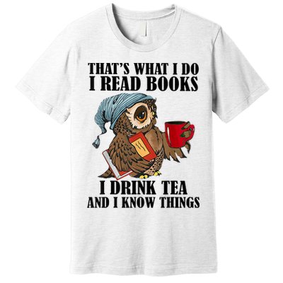 Thats I Do I Read Books Drink Tea And Know Things Funny Owl Premium T-Shirt