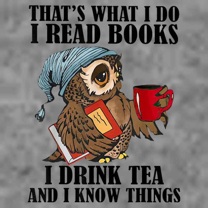 Thats I Do I Read Books Drink Tea And Know Things Funny Owl Tall Sweatshirt