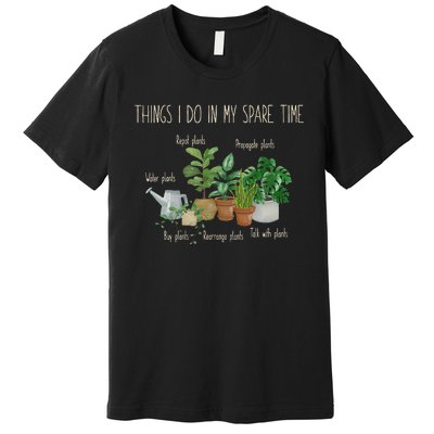 Things I Do In My Spare Time Plant Funny Gardener Gardening Premium T-Shirt