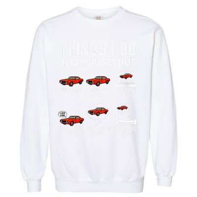 Things I Do In My Spare Time Funny Car Enthusiast Car Lover Garment-Dyed Sweatshirt