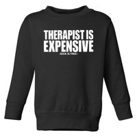 Therapy Is Expensive Dick Is Free Toddler Sweatshirt