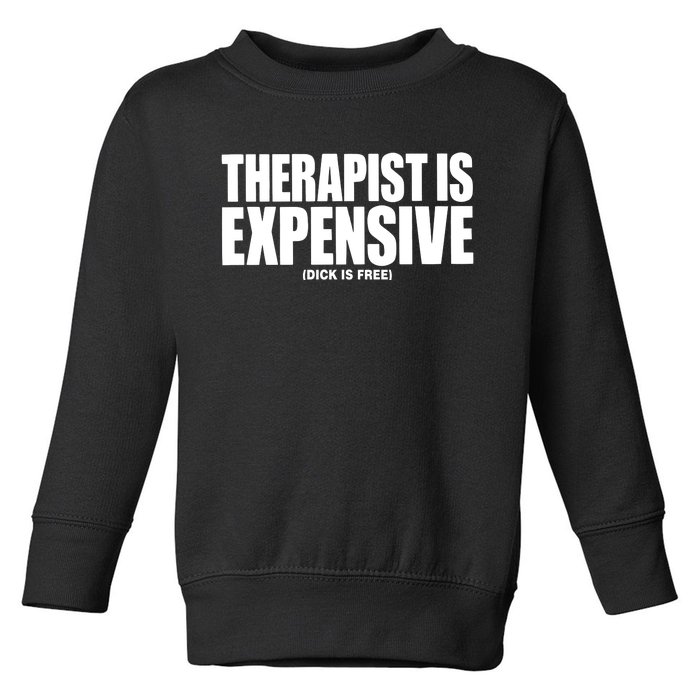 Therapy Is Expensive Dick Is Free Toddler Sweatshirt