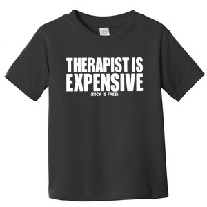 Therapy Is Expensive Dick Is Free Toddler T-Shirt