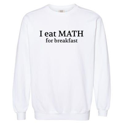 Teachers I Eat Math For Breakfast Garment-Dyed Sweatshirt