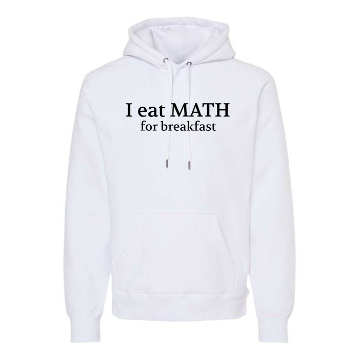 Teachers I Eat Math For Breakfast Premium Hoodie