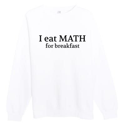 Teachers I Eat Math For Breakfast Premium Crewneck Sweatshirt