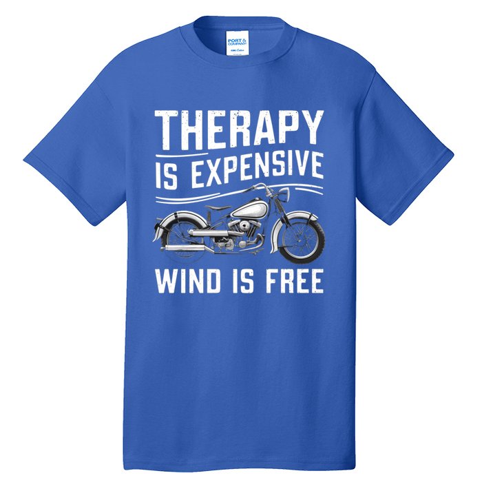 Therapy Is Expensive Wind Is Free Cool Biker And Meaningful Gift Tall T-Shirt