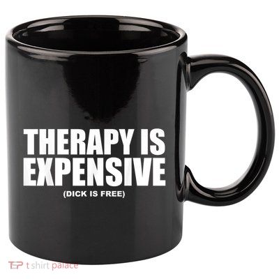 Therapy Is Expensive Dick Is Free Funny 11oz C Handle Ceramic Mug