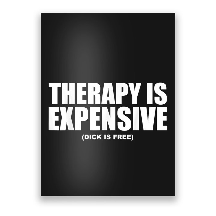 Therapy Is Expensive Dick Is Free Funny Poster