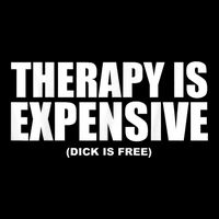 Therapy Is Expensive Dick Is Free Funny Poster