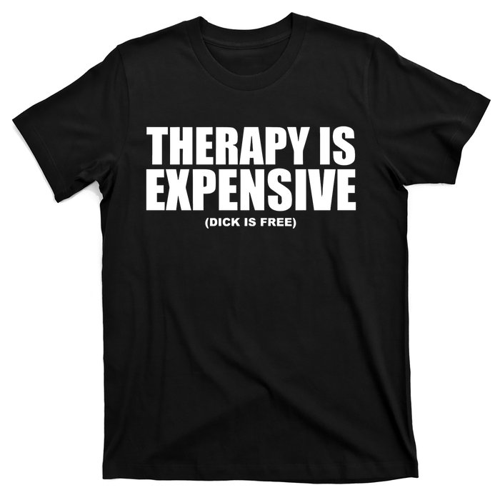 Therapy Is Expensive Dick Is Free T-Shirt