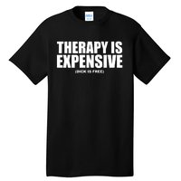 Therapy Is Expensive Dick Is Free Tall T-Shirt