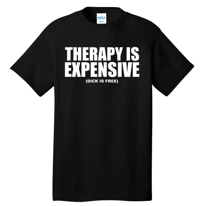 Therapy Is Expensive Dick Is Free Tall T-Shirt