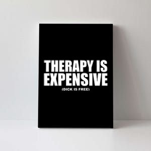 Therapy Is Expensive Dick Is Free Canvas