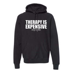 Therapy Is Expensive Dick Is Free Premium Hoodie