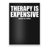 Therapy Is Expensive Dick Is Free Poster