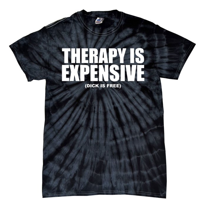 Therapy Is Expensive Dick Is Free Tie-Dye T-Shirt