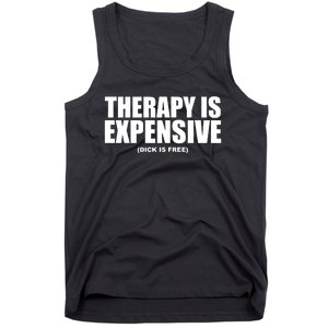 Therapy Is Expensive Dick Is Free Tank Top