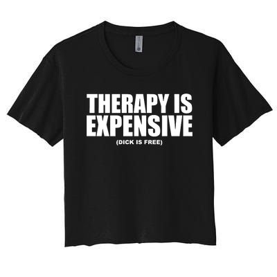 Therapy Is Expensive Dick Is Free Women's Crop Top Tee