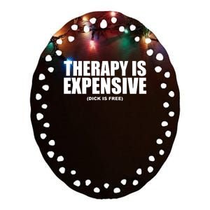 Therapy Is Expensive Dick Is Free Ceramic Oval Ornament