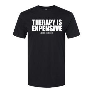 Therapy Is Expensive Dick Is Free Softstyle CVC T-Shirt