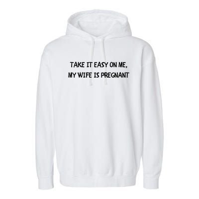 Take It Easy On Me, My Wife Is Pregnant Garment-Dyed Fleece Hoodie