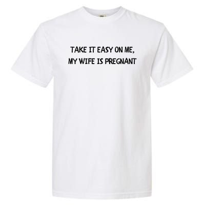 Take It Easy On Me, My Wife Is Pregnant Garment-Dyed Heavyweight T-Shirt