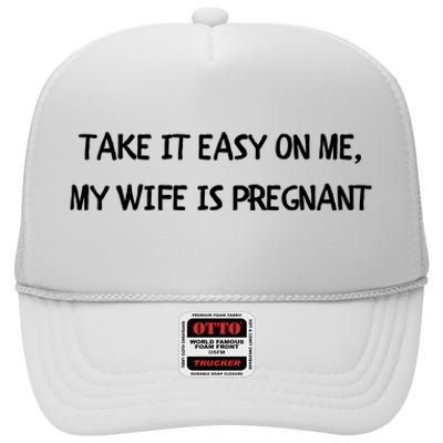 Take It Easy On Me, My Wife Is Pregnant High Crown Mesh Back Trucker Hat