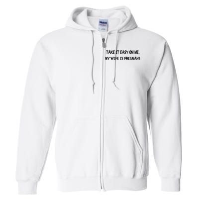 Take It Easy On Me, My Wife Is Pregnant Full Zip Hoodie