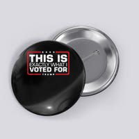 This is Exactly What I Voted For Trump Button
