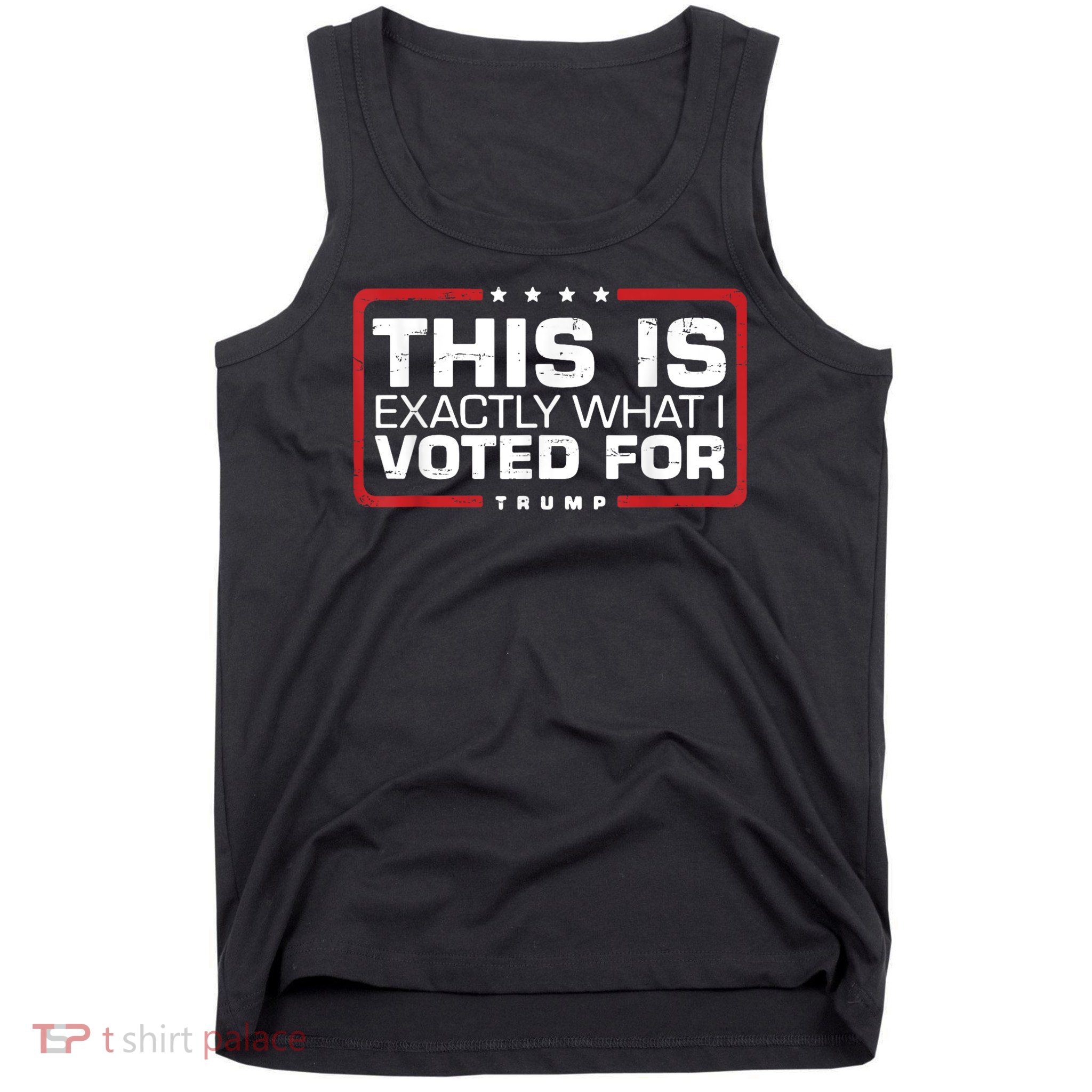 This is Exactly What I Voted For Trump Tank Top