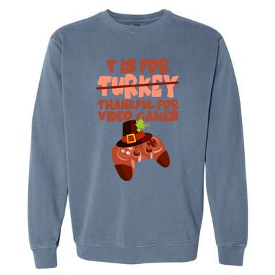 T Is For Thankful For Video Games Thanksgiving Turkey Gamer Great Gift Garment-Dyed Sweatshirt