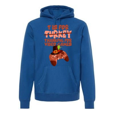 T Is For Thankful For Video Games Thanksgiving Turkey Gamer Great Gift Premium Hoodie