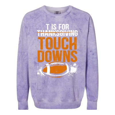 T Is For Touchdowns Turkey And Football Thanksgiving Gift Colorblast Crewneck Sweatshirt