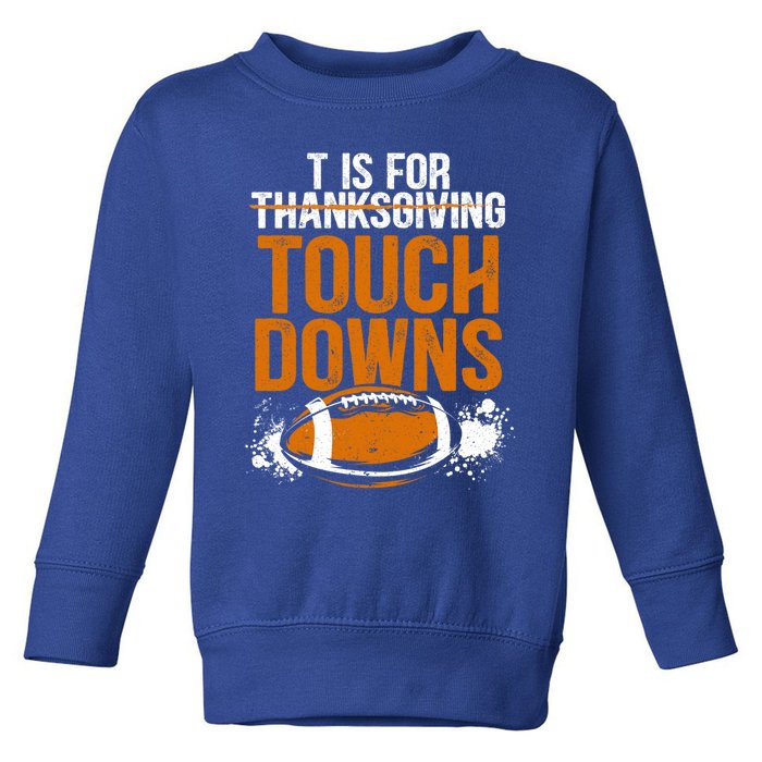 T Is For Touchdowns Turkey And Football Thanksgiving Gift Toddler Sweatshirt