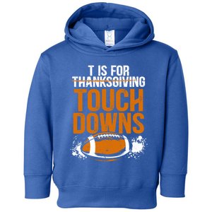 T Is For Touchdowns Turkey And Football Thanksgiving Gift Toddler Hoodie