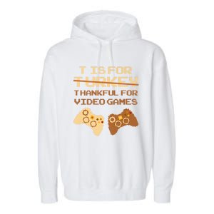 T Is For Thankful For Video Games Thanksgiving Turkey Funny Cute Gift Garment-Dyed Fleece Hoodie