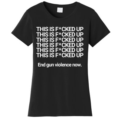 This Is F*cked Up End Gun Violence Now Women's T-Shirt